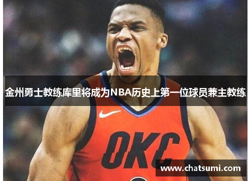 金州勇士教练库里将成为NBA历史上第一位球员兼主教练